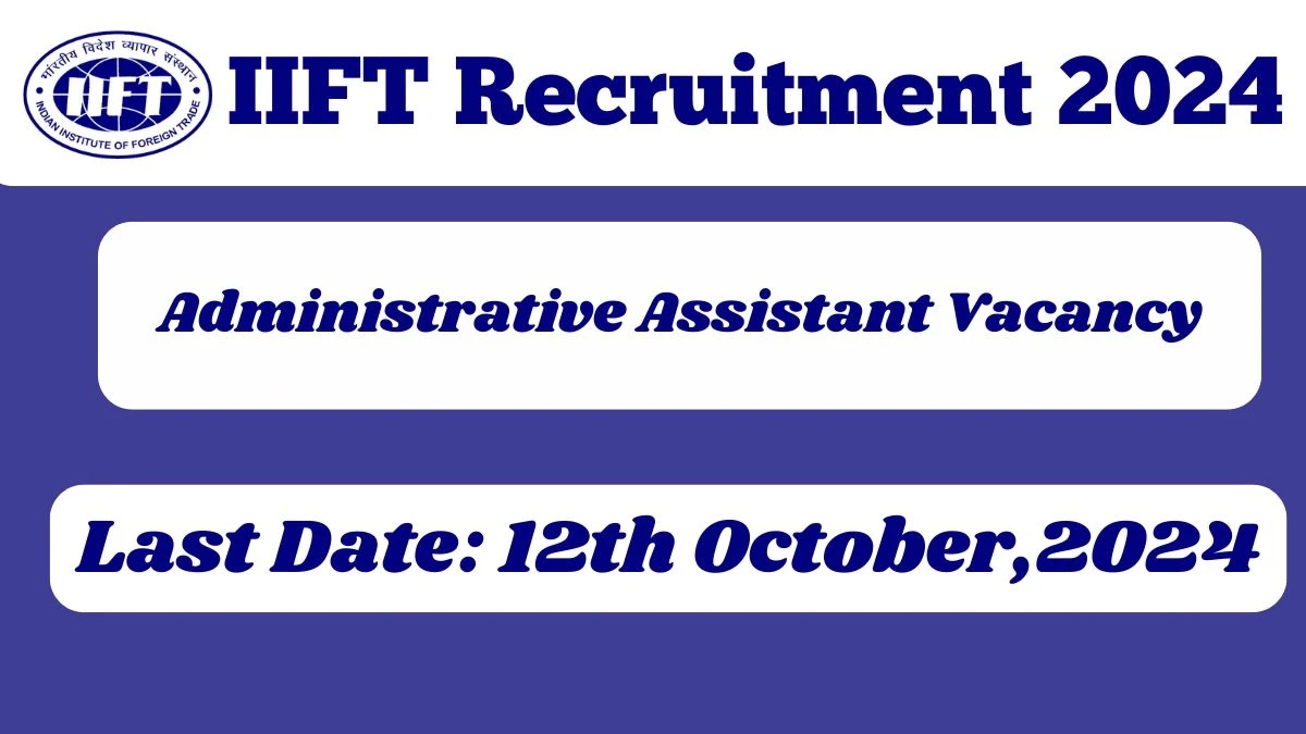 IIFT Recruitment 2024 Monthly Salary Up To  30,000, Check Posts, Vacancies, Qualification, Age, Selection Process and How To Apply