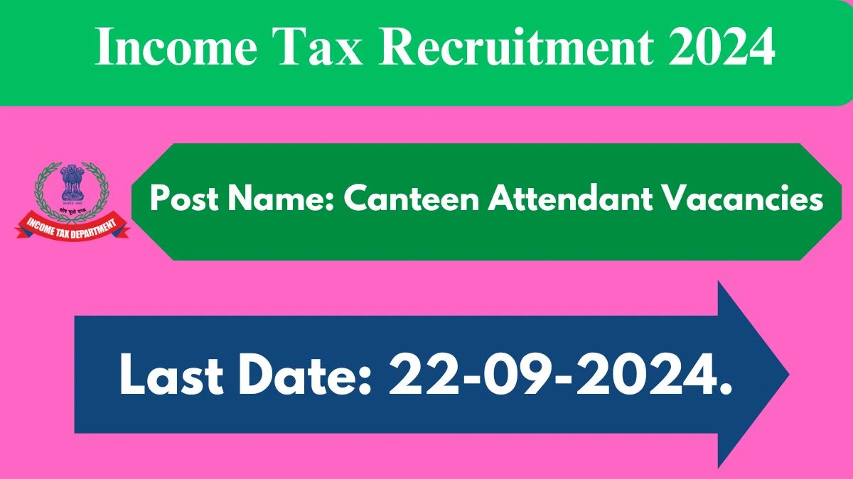 Income Tax Recruitment 2024 - Latest Canteen Attendant Vacancies on 10.09.2024