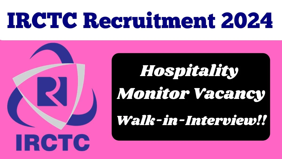 IRCTC Recruitment 2024 Walk-In Interviews for Hospitality Monitors on 14.10.2024 to 25.10.2024