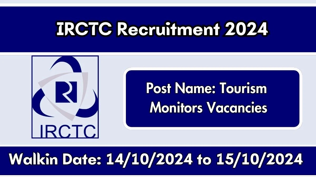 IRCTC Recruitment 2024 Walk-In Interviews for Tourism Monitors on 14/10/2024 to 15/10/2024