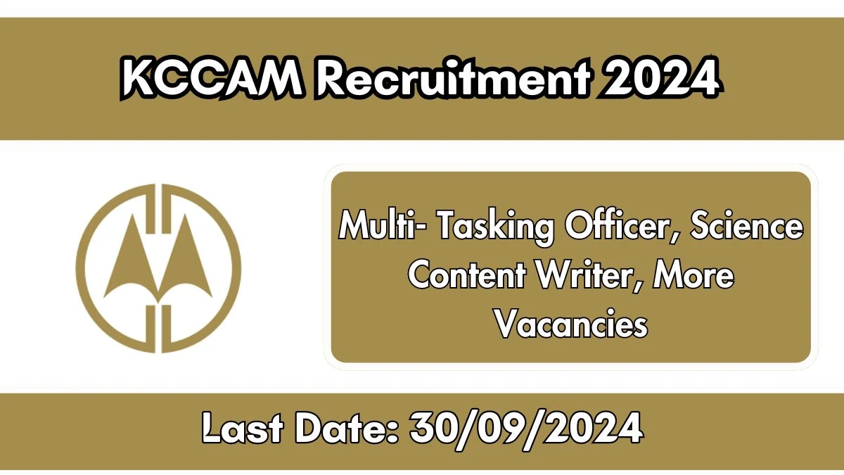 KCCAM Recruitment 2024 - Latest Multi- Tasking Officer, Science Content Writer, More Vacancies Vacancies on 24 September 2024