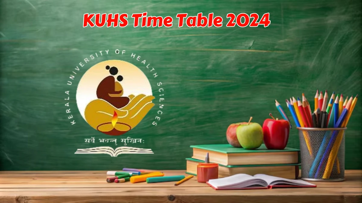 KUHS Time Table 2024 (Declared) at kuhs.ac.in Get PDF Download Link Here