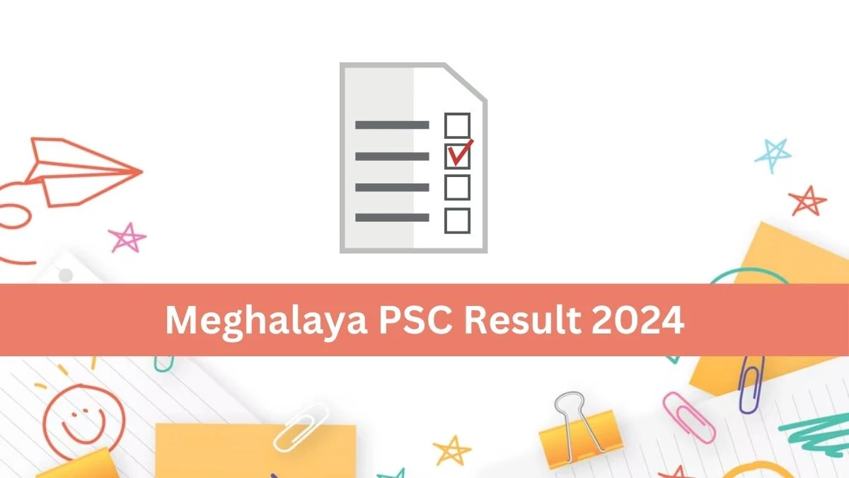 Meghalaya PSC Result 2024 Announced. Direct Link to Check Meghalaya PSC Excise Officers Result 2024 mpsc.nic.in - 10 September 2024