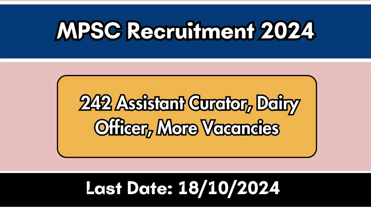 MPSC Recruitment 2024 Notification Out for 242 Assistant Curator, Dairy Officer, More Vacancies, Check Eligibility at mpsc.nic.in