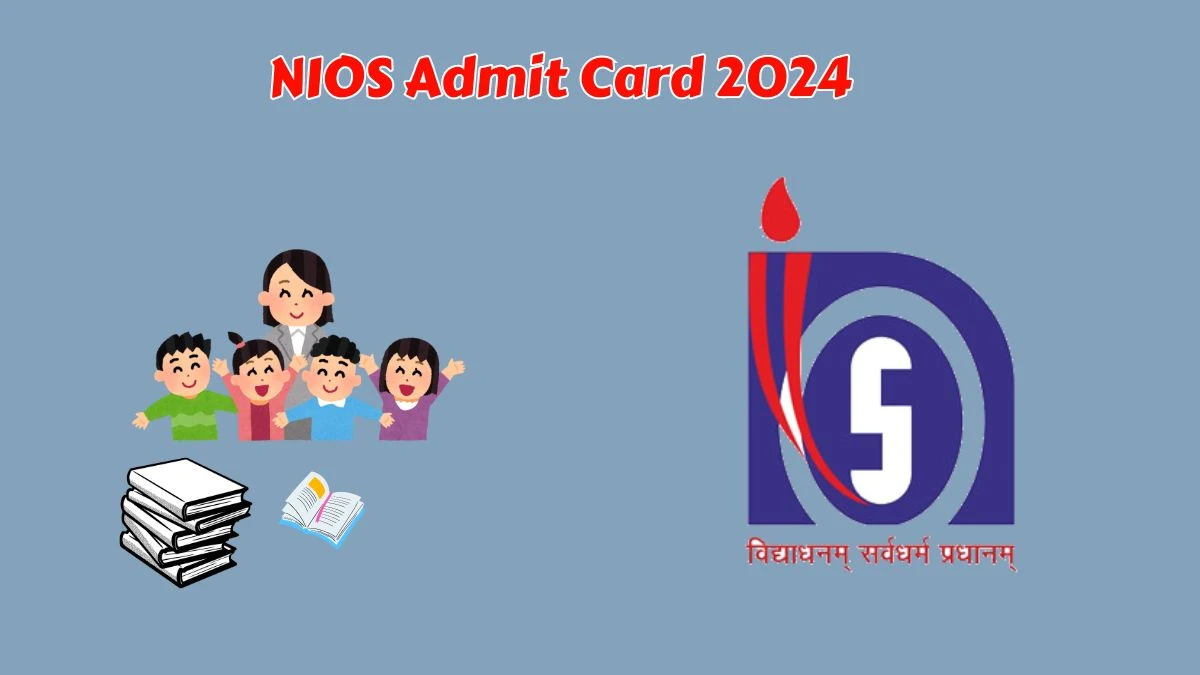 NIOS Admit Card 2024 at nios.ac.in Check Secondary and Senior Secondary courses for Hall Ticket Direct Link Here