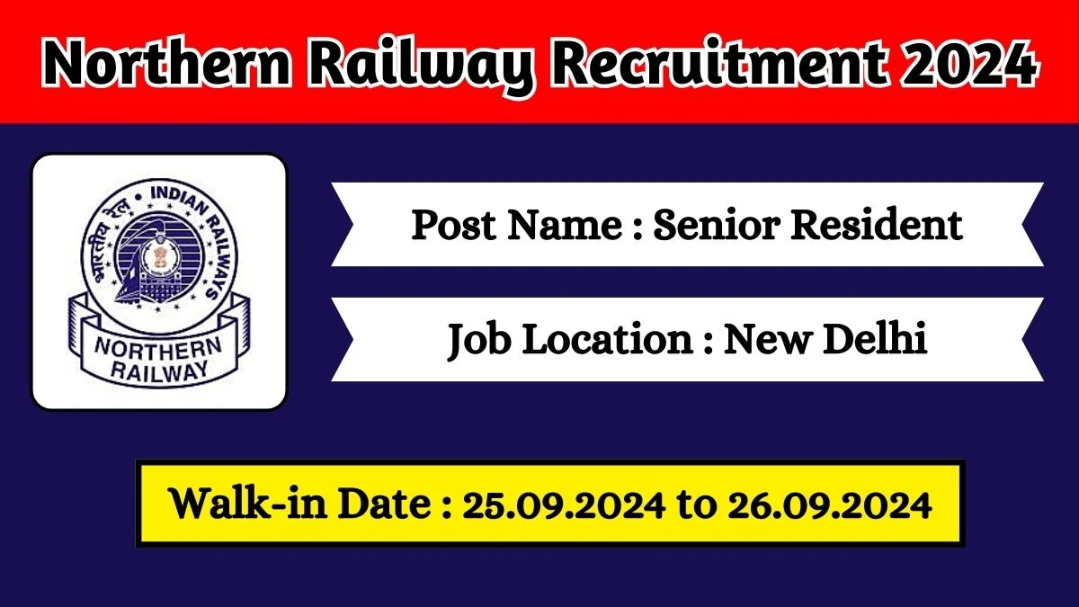 Northern Railway Recruitment 2024 Walk-In Interviews for Senior Resident on 25.09.2024 to 26.09.2024