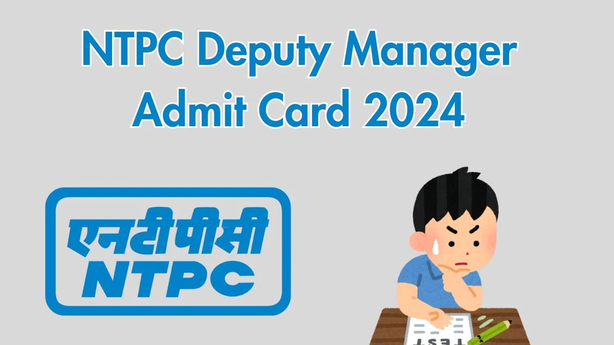 NTPC Admit Card 2024 will be released Deputy Manager Check Exam Date, Hall Ticket ntpc.co.in