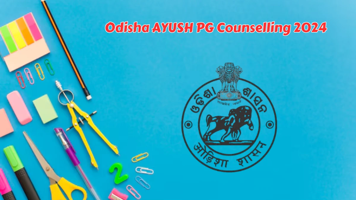 Odisha AYUSH PG Counselling 2024 (ojee.nic.in) Round 1 Choice Filling Today begins Check Schedule Here