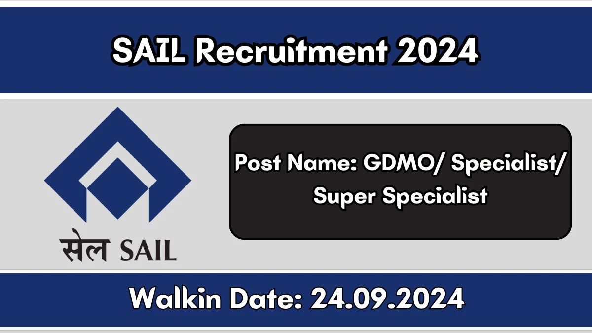 SAIL Recruitment 2024 Walk-In Interviews for  GDMO/ Specialist/ Super Specialist on 24/09/2024