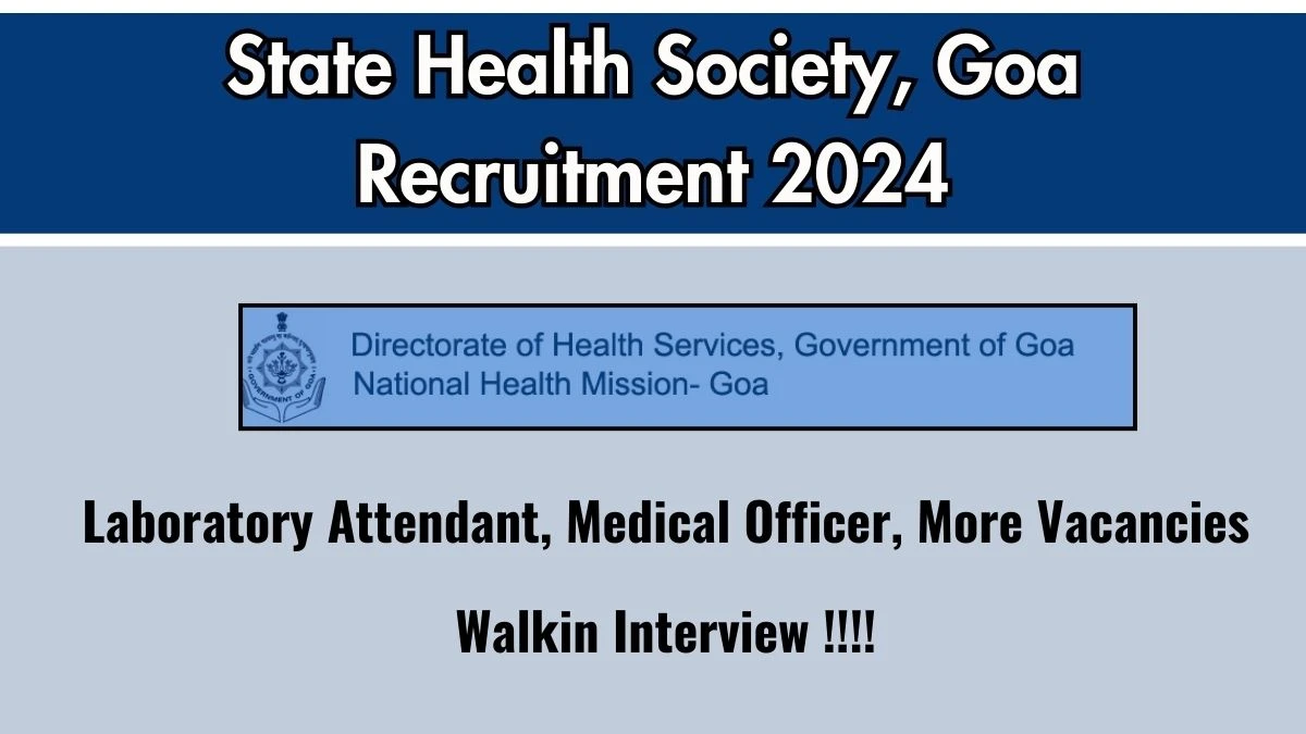 State Health Society, Goa Recruitment 2024 Walk-In Interviews for Laboratory Attendant, Medical Officer, More Vacancies on 26/09/2024 to 27/09/2024