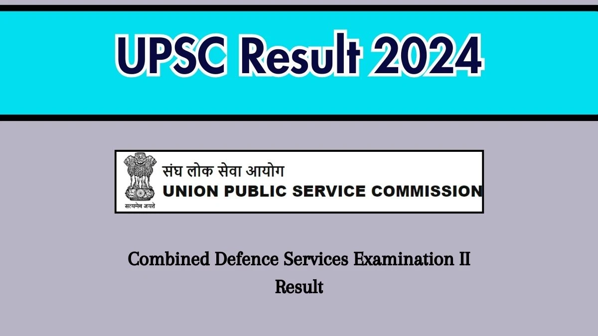 UPSC Result 2024 Announced. Direct Link to Check UPSC CDS II Result 2024 upsc.gov.in