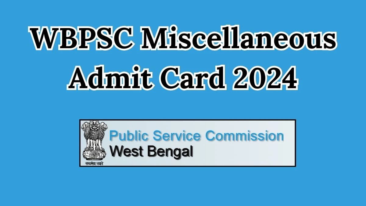 WBPSC Admit Card 2024 For Miscellaneous Exam 2024 Out Check and Download Hall Ticket, Exam Date @ psc.wb.gov.in