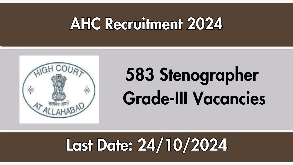 AHC Recruitment 2024 - Latest 583 Stenographer Grade III Vacancies on 9 October  2024