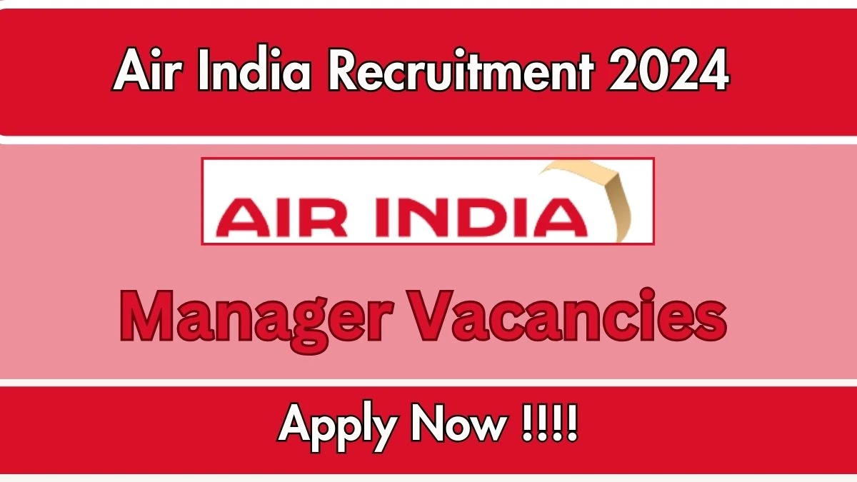 Air India Recruitment 2024 New Notification Out, Check Post, Vacancies, Salary, Qualification, Age Limit and How to Apply