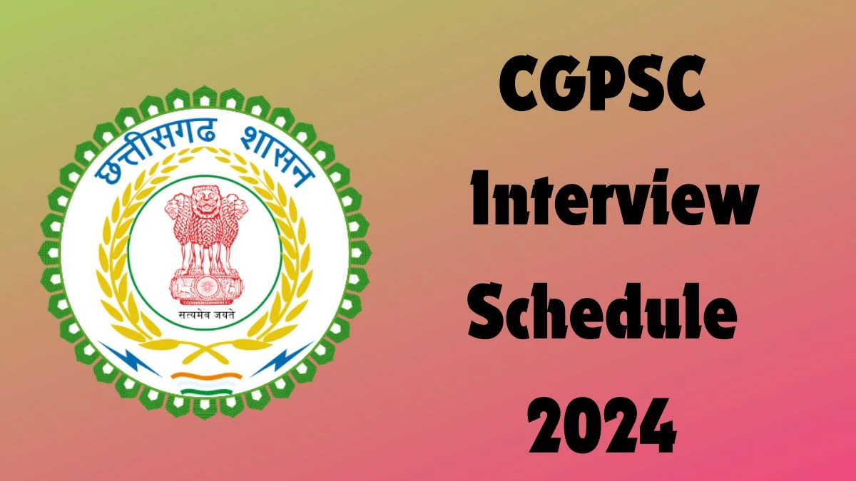 CGPSC Interview Schedule 2024 Announced Check and Download CGPSC State Service at psc.cg.gov.in - 15 Oct 2024