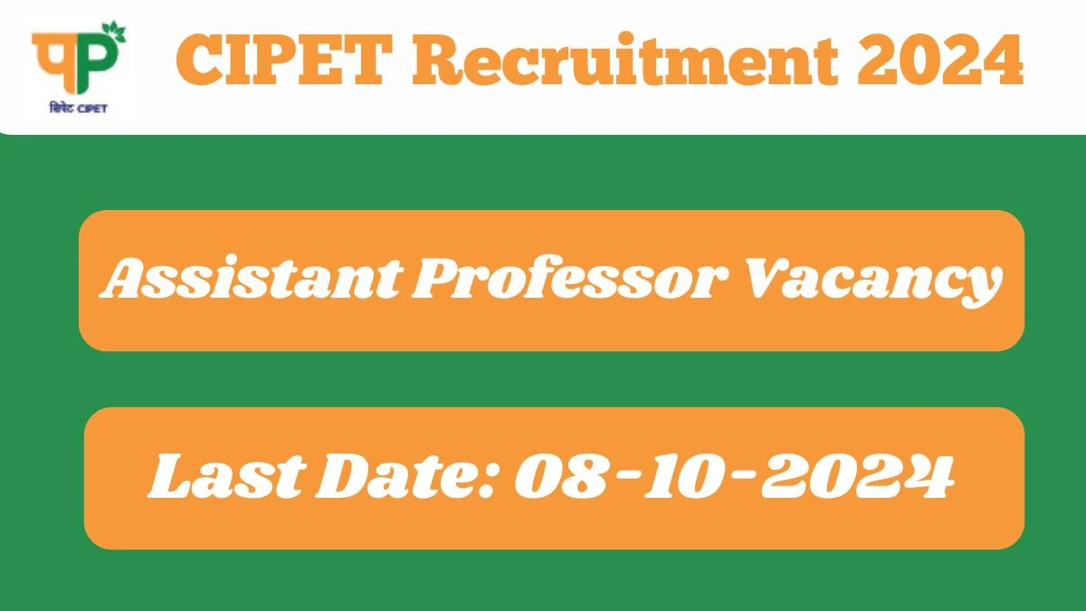 CIPET Recruitment 2024 New Notification Out, Check Post, Vacancies, Salary, Qualification, Age Limit and How to Apply