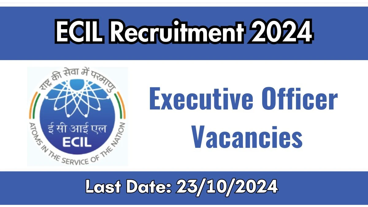 ECIL Recruitment 2024 - Latest Executive Officer Vacancies on 17 October  2024