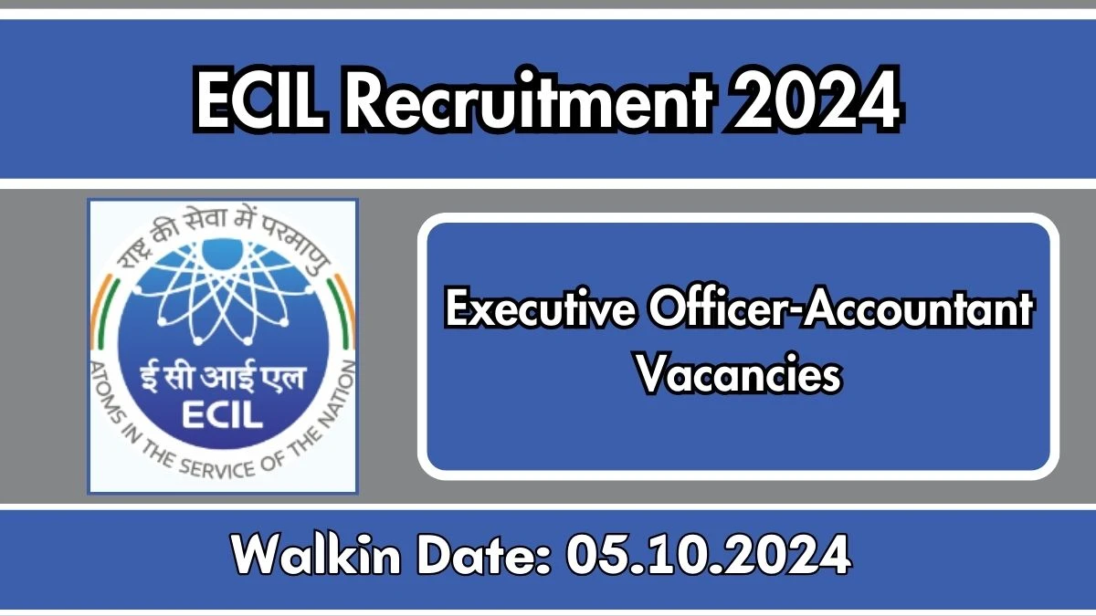 ECIL Recruitment 2024 Walk-In Interviews for Executive Officer-Accountant on 05/10/2024