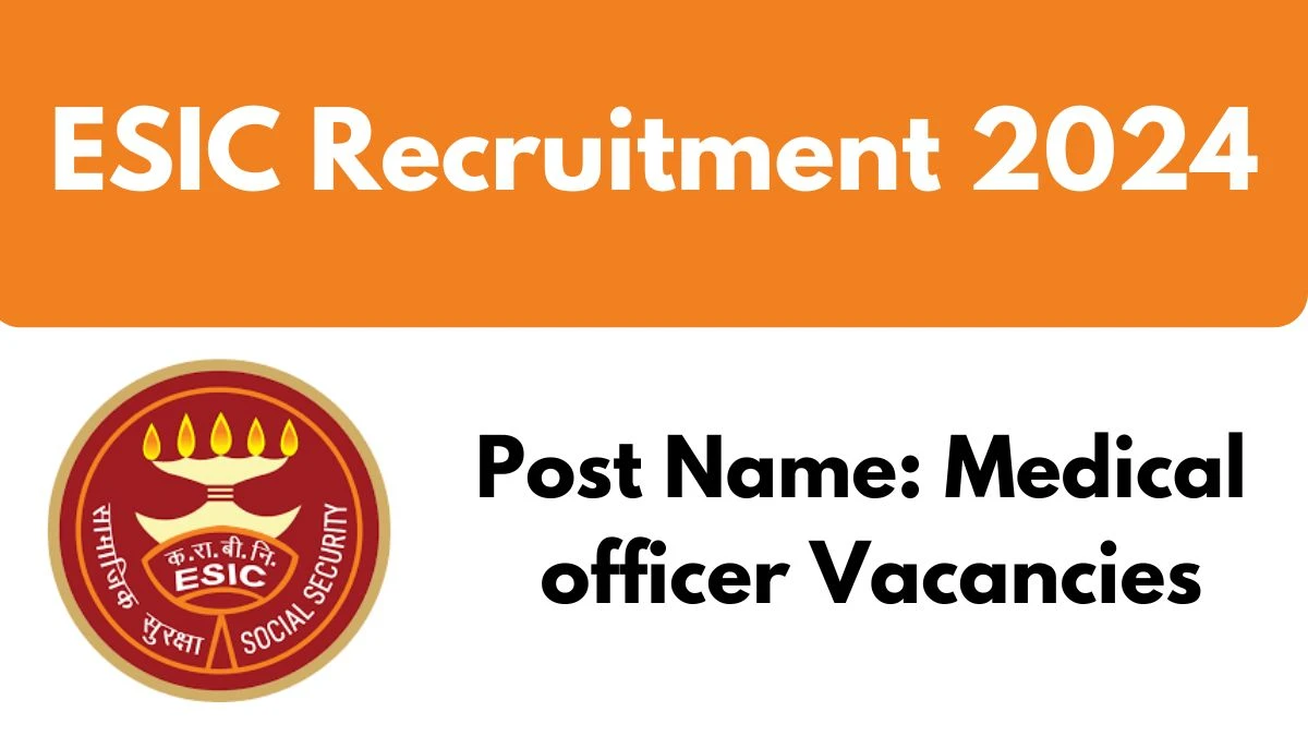 ESIC Recruitment 2024 - Latest Medical officer Vacancies on 12 October 2024