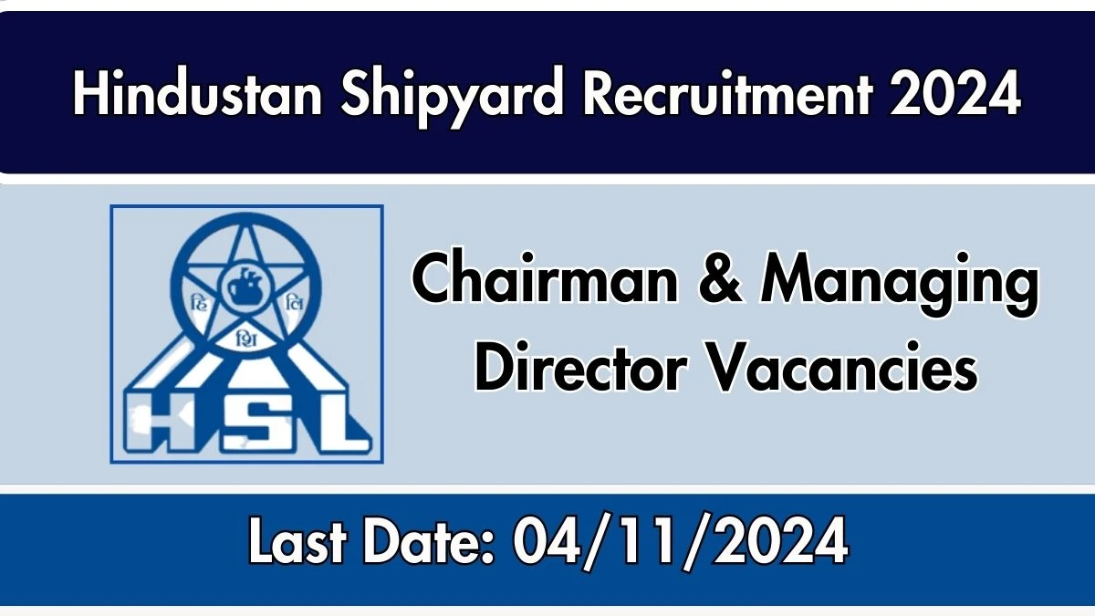 Hindustan Shipyard Recruitment 2024 Monthly Salary Up To 3,20,000, Check Posts, Vacancies, Qualification, Age, Selection Process and How To Apply