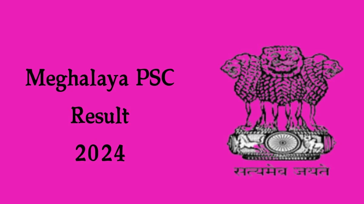 Meghalaya PSC Result 2024 Announced. Direct Link to Check Meghalaya PSC Research Assistant Result 2024 mpsc.nic.in - 04 Ocober 2024