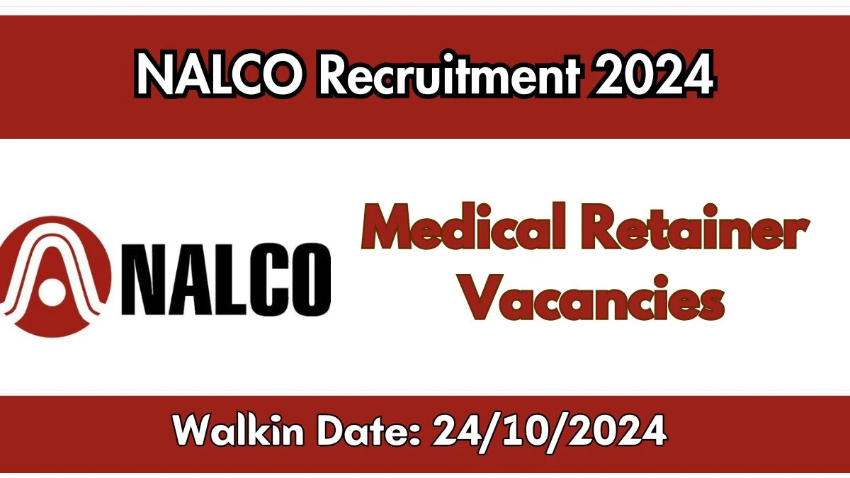 NALCO Recruitment 2024 Walk-In Interviews for Medical Retainer on 24/10/2024