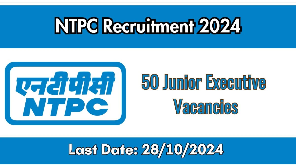 NTPC Recruitment 2024 - Latest Junior Executive Vacancies on 17 October  2024