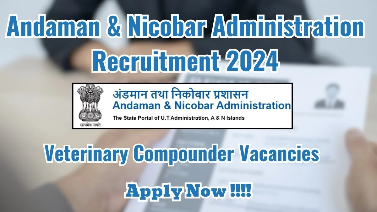 Andaman & Nicobar Administration Recruitment 2024 Notification Out Veterinary Compounder, Check Eligibility at andaman.gov.in