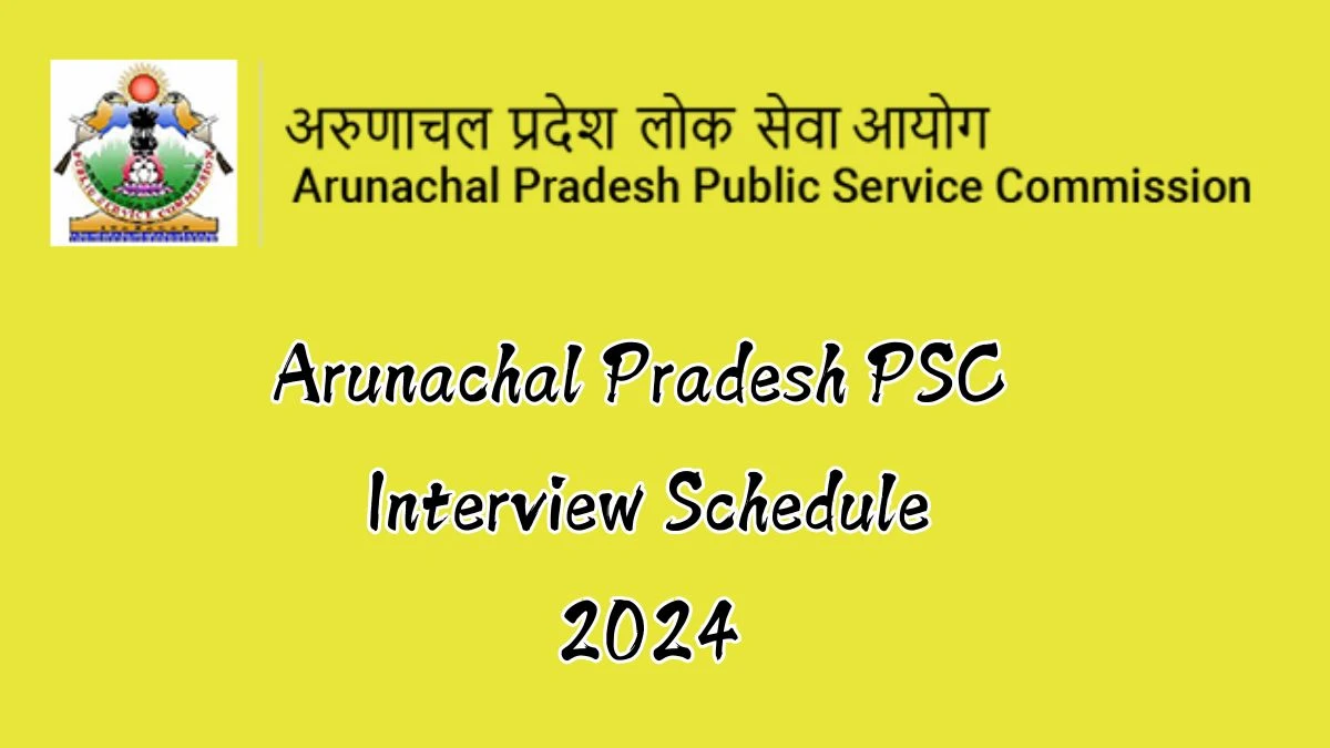 Arunachal Pradesh PSC Interview Schedule 2024 (out) Check 25-11-2024 and 26-11-2024 for Lecturer Posts at appsc.gov.in - 15 Nov 2024