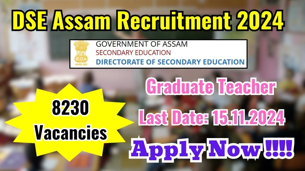 DSE, Assam Recruitment 2024 - 8230 Latest Graduate Teacher Vacancies on 11 November 2024