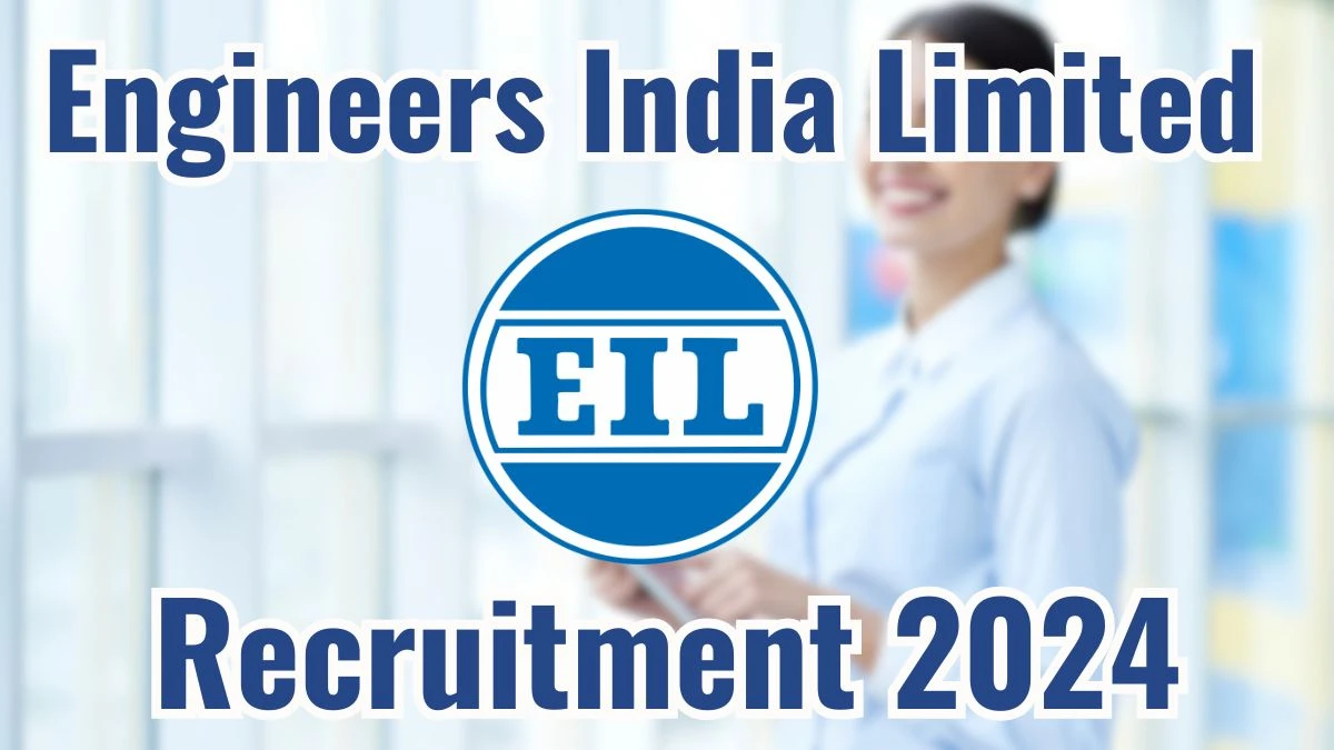 EIL Recruitment 2024 Monthly Salary Up To 2,20,000, Check Posts, Vacancies, Qualification, Age, Selection Process and How To Apply