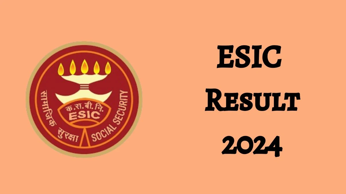 ESIC Result 2024 Announced. Direct Link to Check ESIC Super Specialist Result 2024 esic.gov.in - 20 Nov 2024