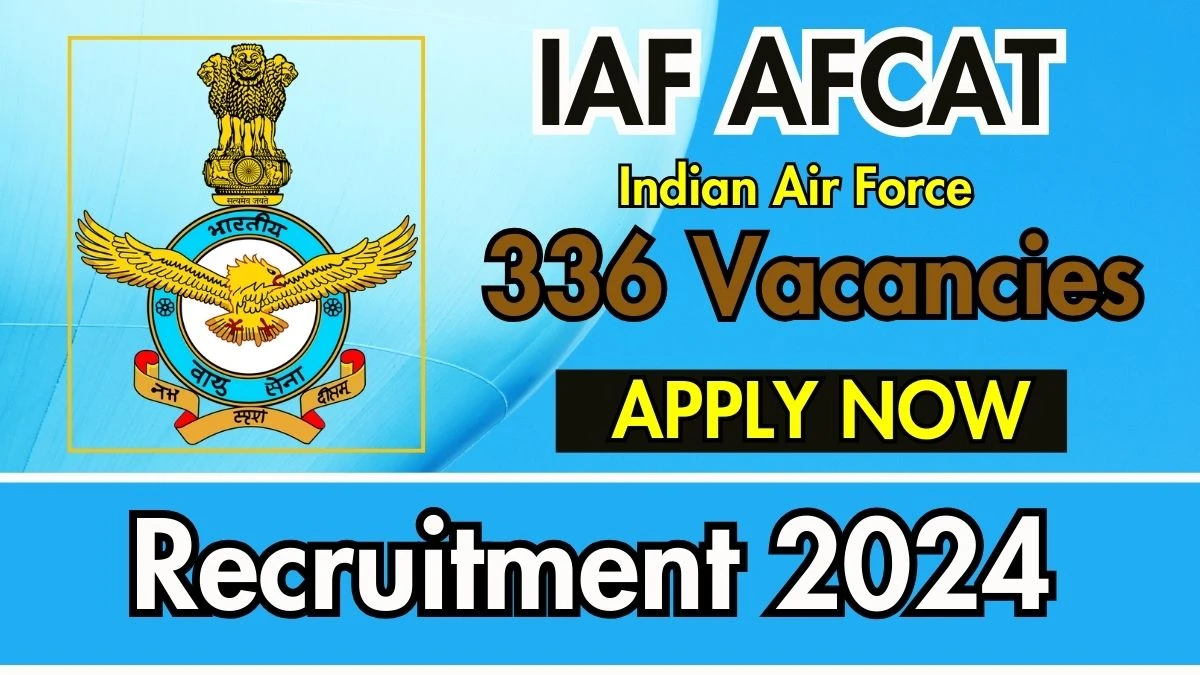 Indian Air Force AFCAT Job Vacancy 2024: 336 Commissioned Officer Vacancies, Graduate Pass Jobs in Across India