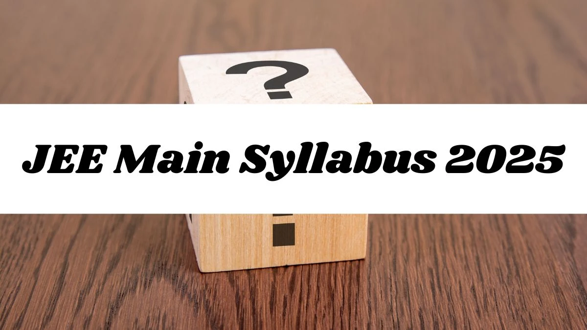 JEE Main 2025 Syllabus: Weightage and Marks Breakdown for Physics, Chemistry, and Mathematics