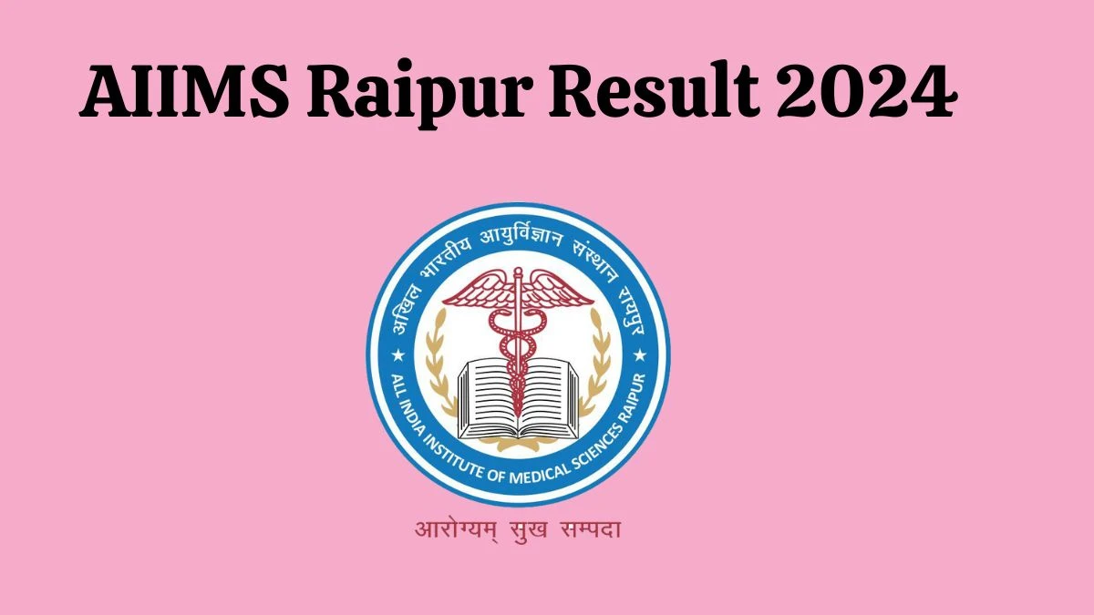 AIIMS Raipur Result 2024 Announced. Direct Link to Check AIIMS Raipur Junior Resident Result 2024 aiimsraipur.edu.in - 17 Dec 2024