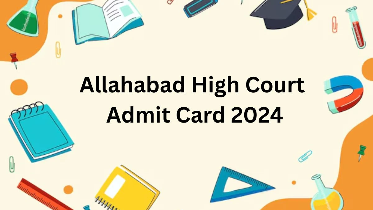 Allahabad High Court Admit Card 2024 will be announced at allahabadhighcourt.in Check Junior Assistant, Driver and Other Posts Hall Ticket, Exam Date here - 23 Dec 2024