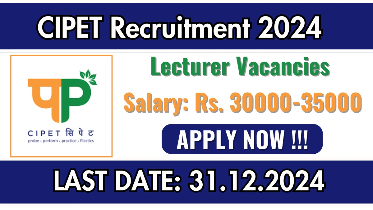 CIPET Recruitment 2024 Apply online now for Lecturer Job Vacancies Notification 17.12.2024