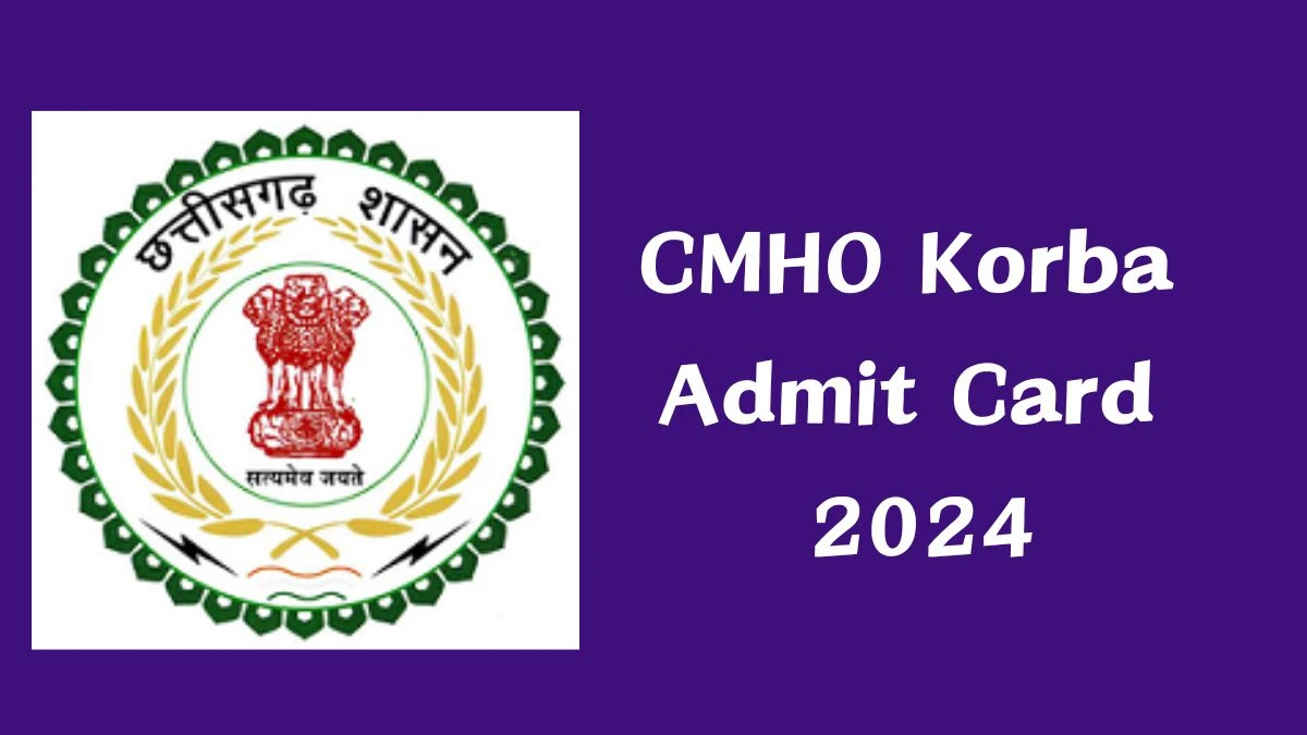 CMHO Korba Admit Card 2024 will be notified soon Nurse and Other Posts korba.gov.in Here You Can Check Out the exam date and other details - 10 Dec 2024