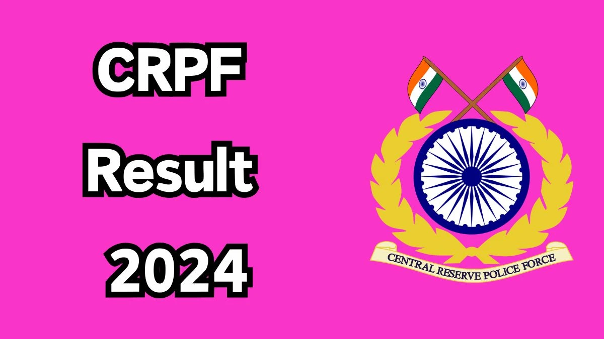 CRPF Result 2024 Announced. Direct Link to Check CRPF Constable Result 2024 crpf.gov.in - 16 Dec 2024