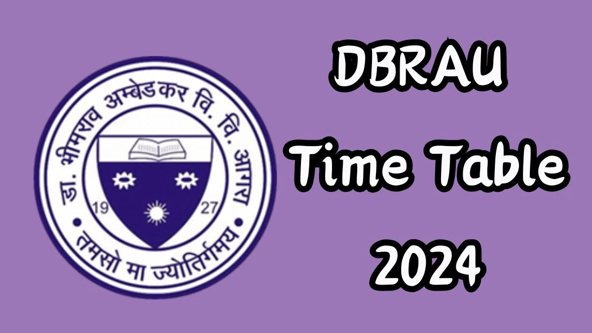 DBRAU Time Table 2024 (Released) dbrau.ac.in Download UG I Sem Date Sheet Here