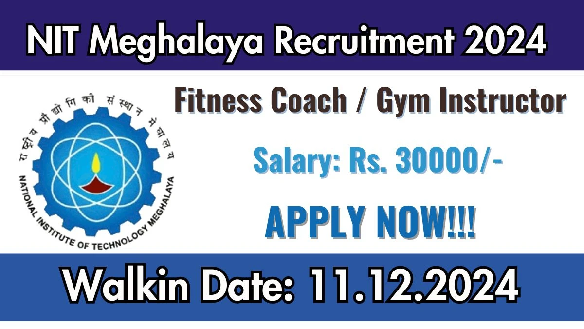 Direct Interview! NIT Meghalaya Recruitment 2024 Salary Upto Rs. 30,000 Apply for Fitness Coach / Gym Instructor Posts