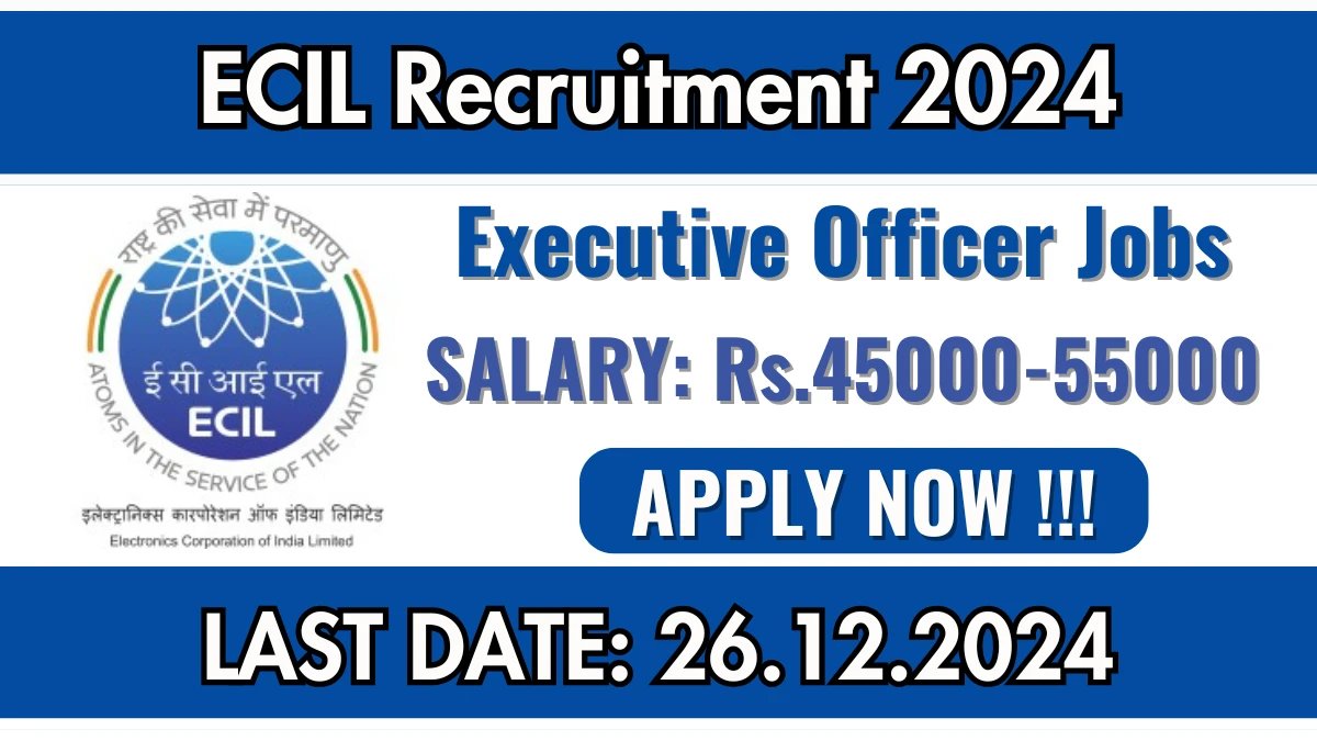 ECIL Recruitment 2024 Apply online now for Executive Officer Job Vacancies Notification 19.12.2024