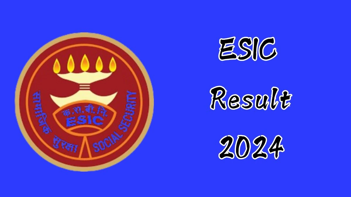 ESIC Result 2024 Announced. Direct Link to Check ESIC SR-3 Years Result 2024 esic.gov.in - 18 Dec 2024