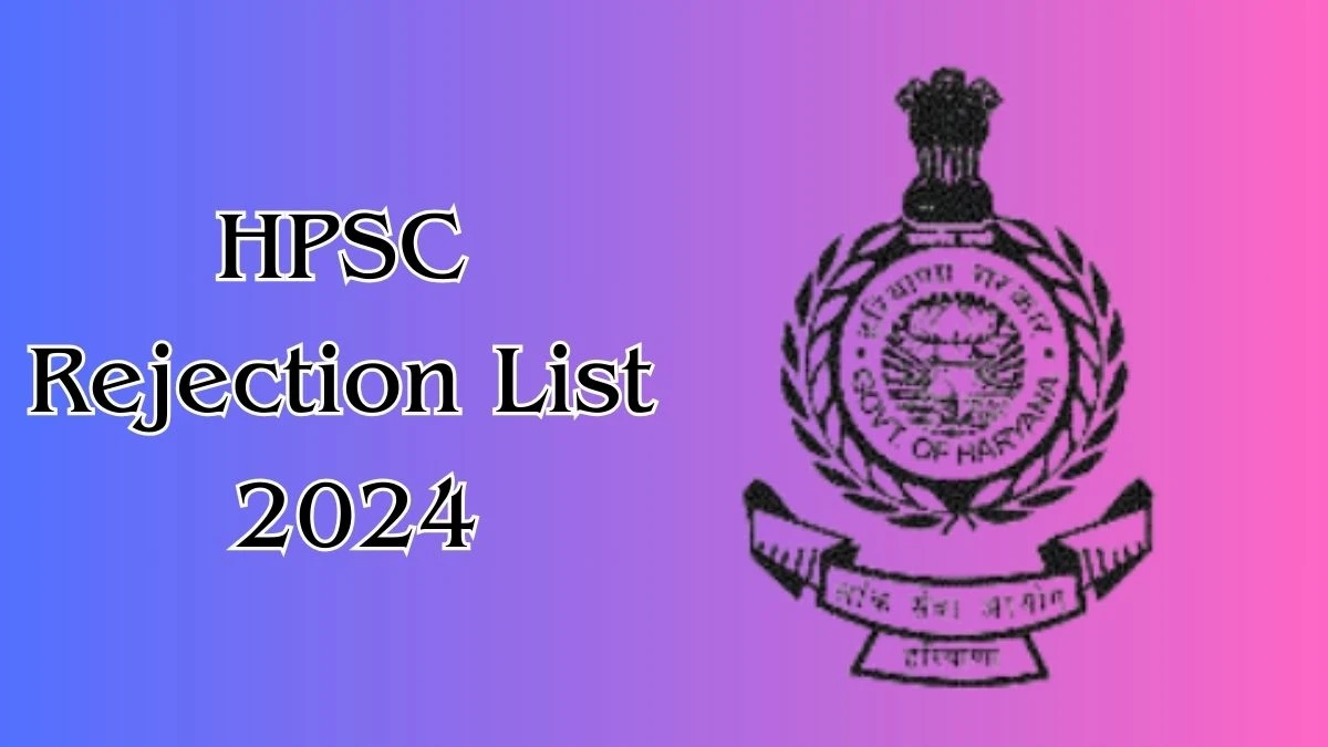 HPSC Rejection List 2024 Released. Check HPSC Assistant Engineer List 2024 Date at hpsc.gov.in Rejection List - 12 Dec 2024