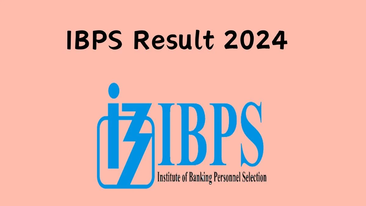 IBPS Result 2024 Announced. Direct Link to Check IBPS Specialist Officer Result 2024 ibps.in - 04 Dec 2024