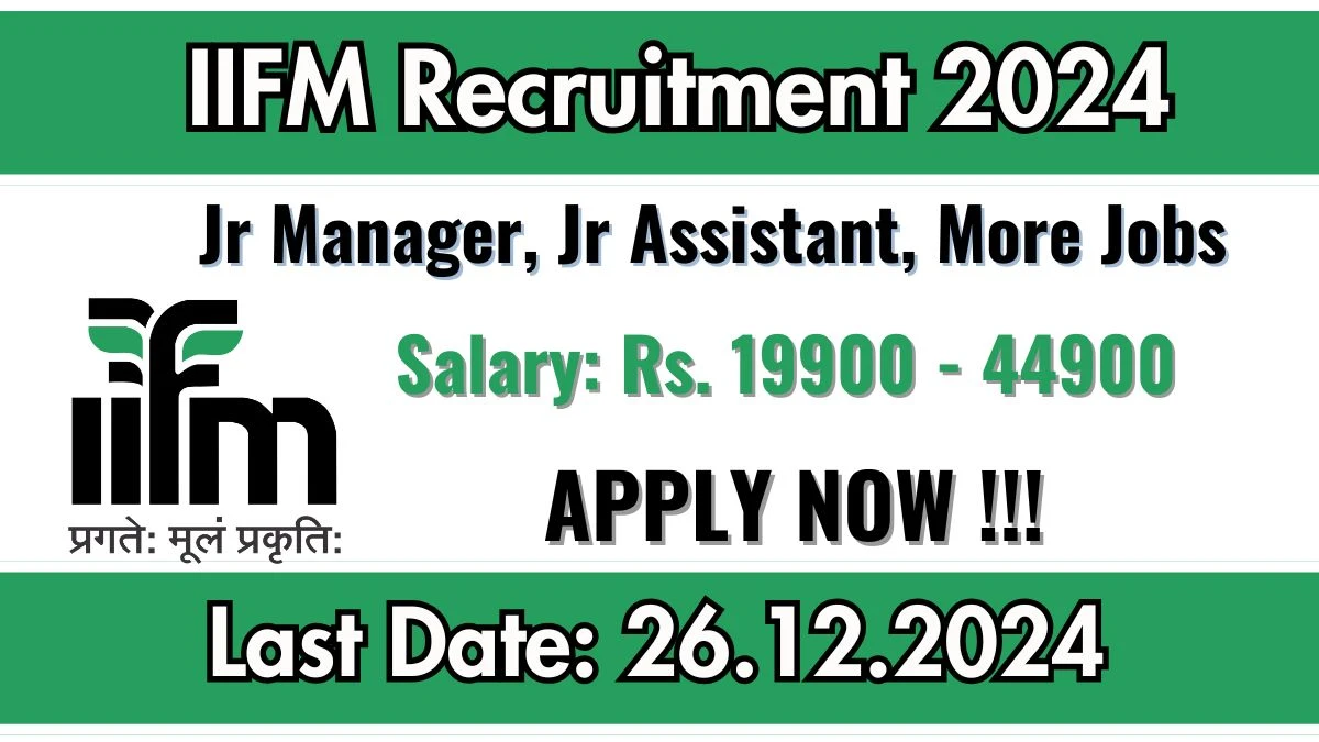 IIFM Govt Job Vacancy 2024: Junior Manager, Junior Assistant, More Vacancies, 12TH Pass Jobs in Bhopal