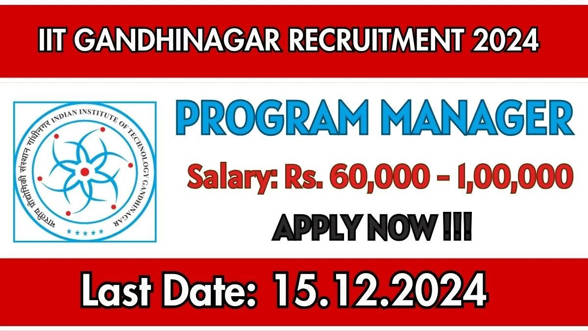 IIT Gandhinagar Gov Job Vacancy 2024: Program Manager Vacancies, B.E/ B.Tech Pass Jobs in Gandhinagar