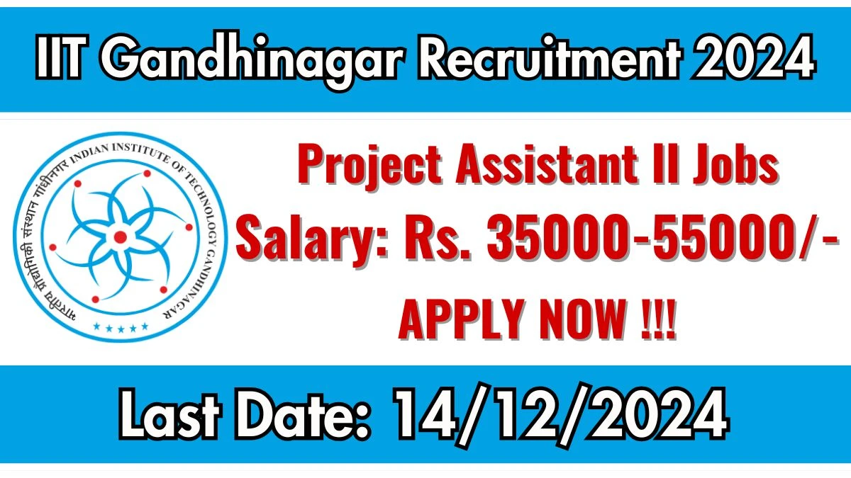 IIT Gandhinagar Govt Job Vacancy 2024: Project Assistant II Vacancies, B.Sc. Pass Jobs in Gandhinagar