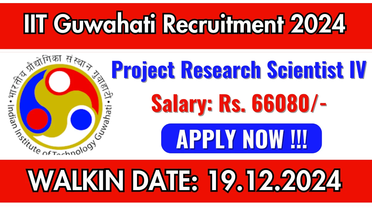 IIT Guwahati Recruitment 2024 Job Notification OUT for 01 Project Research Scientist IV Posts