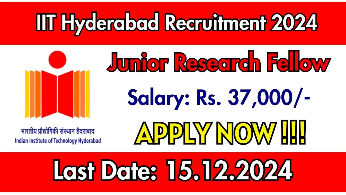 IIT Hyderabad Recruitment 2024 Salary Upto Rs. 37,000 Apply for Junior Research Fellow Posts